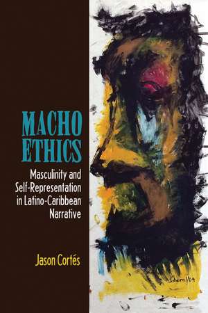 Macho Ethics: Masculinity and Self-Representation in Latino-Caribbean Narrative de Jason Cortés