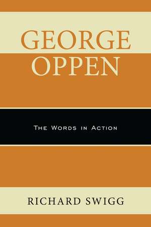 George Oppen: The Words in Action de Richard Swigg