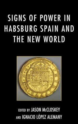 Signs of Power in Habsburg Spain and the New World de McCloskey, Jason