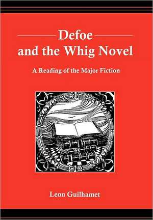 Defoe and the Whig Novel: A Reading of the Major Fiction de Leon Guilhamet