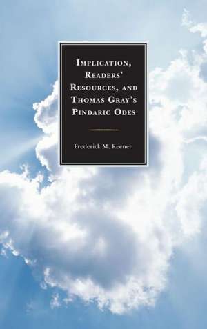 Implication, Readers' Resources, and Thomas Gray's Pindaric Odes de Frederick M. Keener