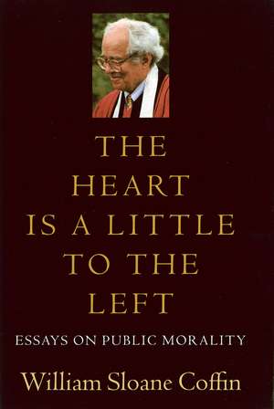 The Heart Is a Little to the Left: Essays on Public Morality de William Sloane Coffin