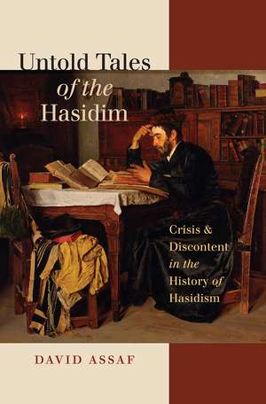 Untold Tales of the Hasidim: Crisis and Discontent in the History of Hasidism de David Assaf