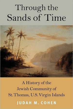 Through the Sands of Time – A History of the Jewish Community of St. Thomas, U.S. Virgin Islands de Judah M. Cohen