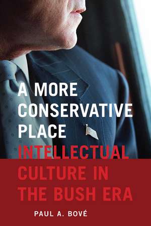 A More Conservative Place: Intellectual Culture in the Bush Era de Paul A. Bové