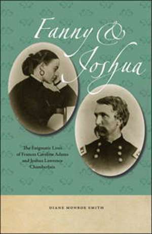 Fanny & Joshua: The Enigmatic Lives of Frances Caroline Adams and Joshua Lawrence Chamberlain de Diane Monroe Smith