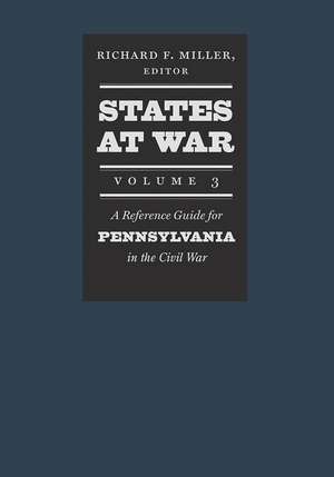 States at War, Volume 3: A Reference Guide for Pennsylvania in the Civil War de Richard F. Miller