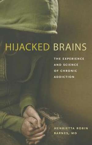 Hijacked Brains: The Experience and Science of Chronic Addiction de Henrietta Robin Barnes