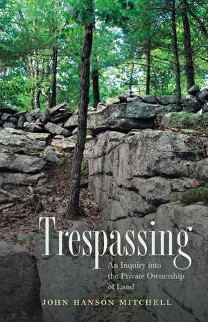 Trespassing: An Inquiry into the Private Ownership of Land de John Hanson Mitchell