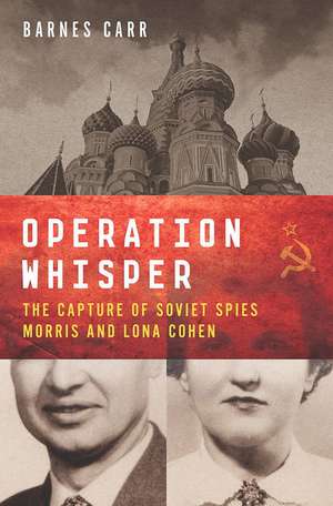 Operation Whisper – The Capture of Soviet Spies Morris and Lona Cohen de Barnes Carr