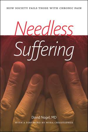 Needless Suffering: How Society Fails Those with Chronic Pain de David Nagel