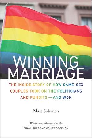 Winning Marriage: The Inside Story of How Same-Sex Couples Took on the Politicians and Pundits—and Won de Marc Solomon