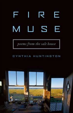 Fire Muse: Poems from the Salt House de Cynthia Huntington