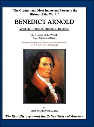 Benedict Arnold - Master of the American Rebellion de Ellis Warren Drewery