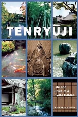 Tenryu-Ji: Life and Spirit of a Kyoto Garden de Norris Brock Johnson