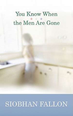 You Know When the Men Are Gone de Siobhan Fallon