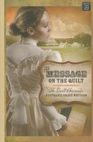 The Message on the Quilt: The Quilt Chronicles de Stephanie Grace Whitson