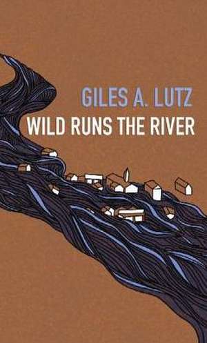 Wild Runs the River de Giles A. Lutz