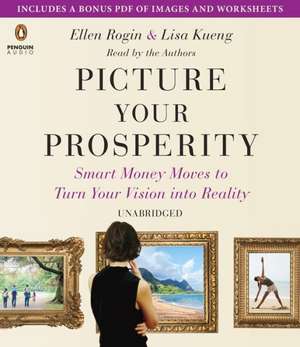 Picture Your Prosperity: Smart Money Moves to Turn Your Vision Into Reality de Ellen Rogin