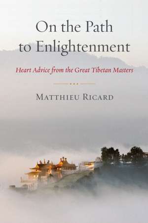 On the Path to Enlightenment: Heart Advice from the Great Tibetan Masters de Matthieu Ricard