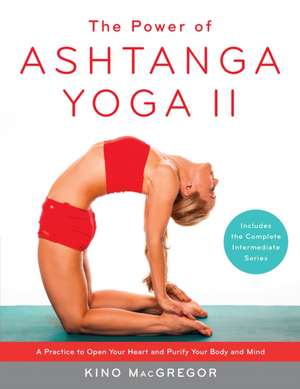 The Power of Ashtanga Yoga II: A Practice to Open Your Heart and Purify Your Body and Mind de Kino MacGregor