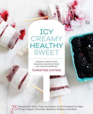 Icy, Creamy, Healthy, Sweet de Christine Chitnis