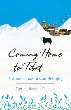 Coming Home to Tibet: A Memoir of Love, Loss, and Belonging de Tsering Wangmo Dhompa