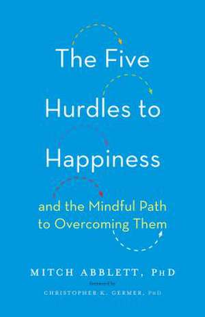 The Five Hurdles to Happiness: And the Mindful Path to Overcoming Them de Mitch Abblett