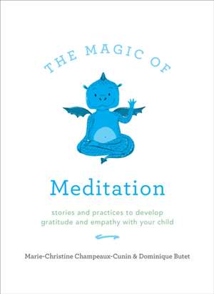 The Magic Of Meditation: Stories and Practices to Develop Gratitude and Empathy with Your child de Marie-Christine Champeaux-Cunin