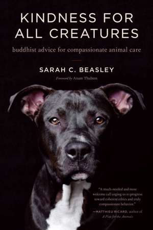 Kindness for All Creatures: Buddhist Advice for Compassionate Animal Care de Sarah C. Beasley