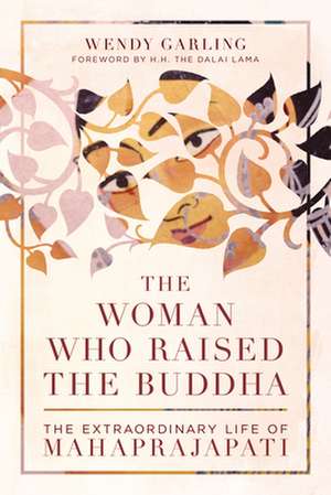 The Woman Who Raised the Buddha: The Extraordinary Life of Mahaprajapati de Wendy Garling