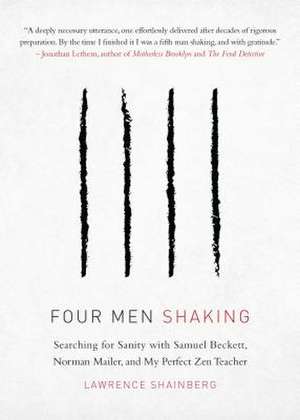 Four Men Shaking: Searching for Sanity with Samuel Beckett, Norman Mailer, and My Perfect Zen Teacher de Lawrence Shainberg