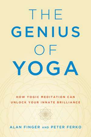 The Genius of Yoga: How Yogic Meditation Can Unlock Your Innate Brilliance de Alan Finger