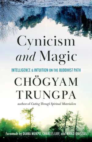 Cynicism and Magic: Intelligence and Intuition on the Buddhist Path de Chögyam Trungpa