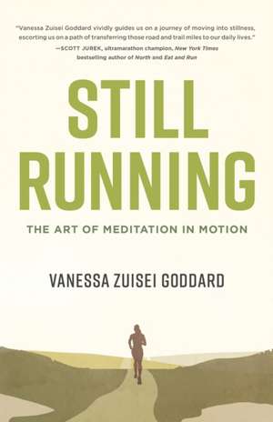 Still Running: The Art of Meditation in Motion de Vanessa Zuisei Goddard