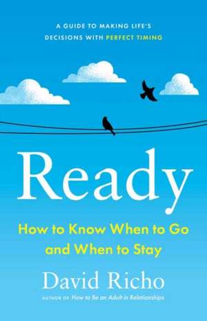 Ready: How to Know When to Go and When to Stay de David Richo