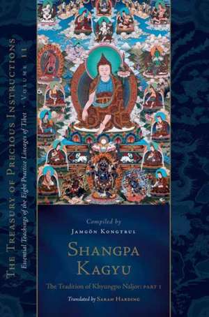 Shangpa Kagyu: The Tradition of Khyungpo Naljor, Part One: Essential Teachings of the Eight Practice Lineages of Tibet, Volume 11 (the Treasury of Pre de Jamgon Kongtrul Lodro Taye