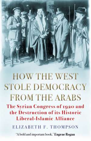 How the West Stole Democracy from the Arabs de Elizabeth F. Thompson