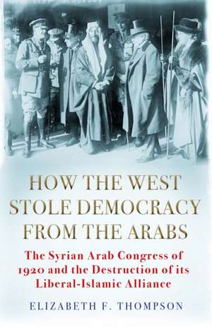 How the West Stole Democracy from the Arabs de Elizabeth F. Thompson