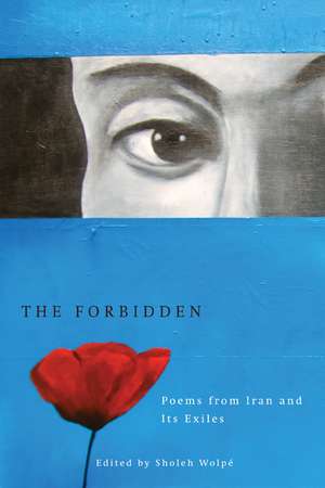 The Forbidden: Poems from Iran and its Exiles de Sholeh Wolpé