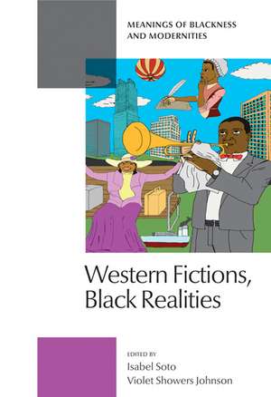 Western Fictions, Black Realities: Meanings of Blackness and Modernities de Isabel Soto