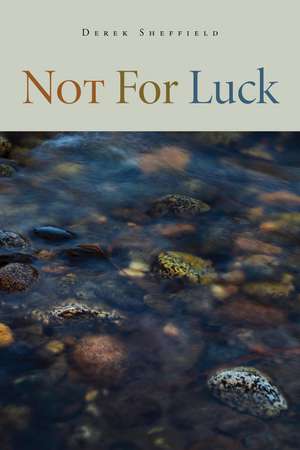 Not For Luck de Derek Sheffield