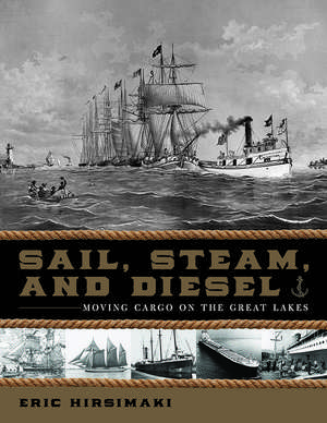 Sail, Steam, and Diesel: Moving Cargo on the Great Lakes de Eric Hirsimaki