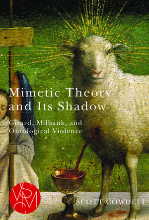 Mimetic Theory and Its Shadow: Girard, Milbank, and Ontological Violence de Scott Cowdell