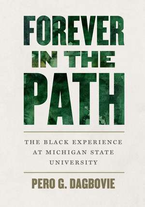 Forever in the Path: The Black Experience at Michigan State University de Pero G Dagbovie