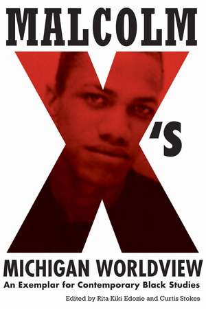 Malcolm X's Michigan Worldview: An Exemplar for Contemporary Black Studies de Rita Kiki Edozie