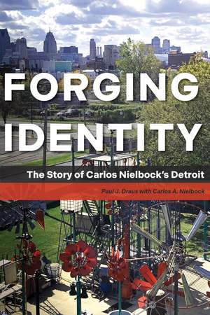 Forging Identity: The Story of Carlos Nielbock's Detroit de Paul J Draus