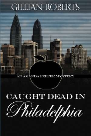 Caught Dead in Philadelphia de Gillian Roberts