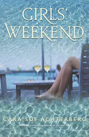 GIRLS WEEKEND A NOVEL de Cara Sue Achterberg