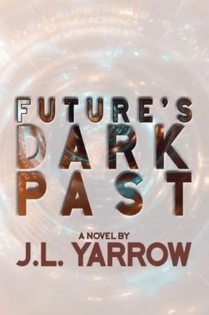 Future's Dark Past de J L Yarrow